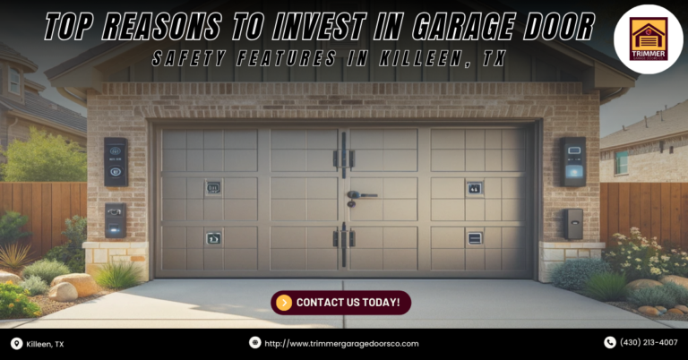 Top Reasons to Invest in Garage Door Safety Features in Killeen, TX
